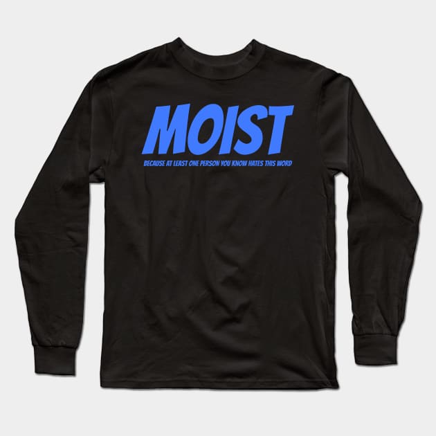 MOIST - Because at least one person you know hates this word Long Sleeve T-Shirt by mikepod